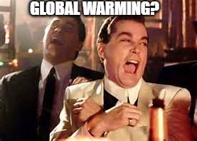 Henry Hill Laughing | GLOBAL WARMING? | image tagged in henry hill laughing | made w/ Imgflip meme maker