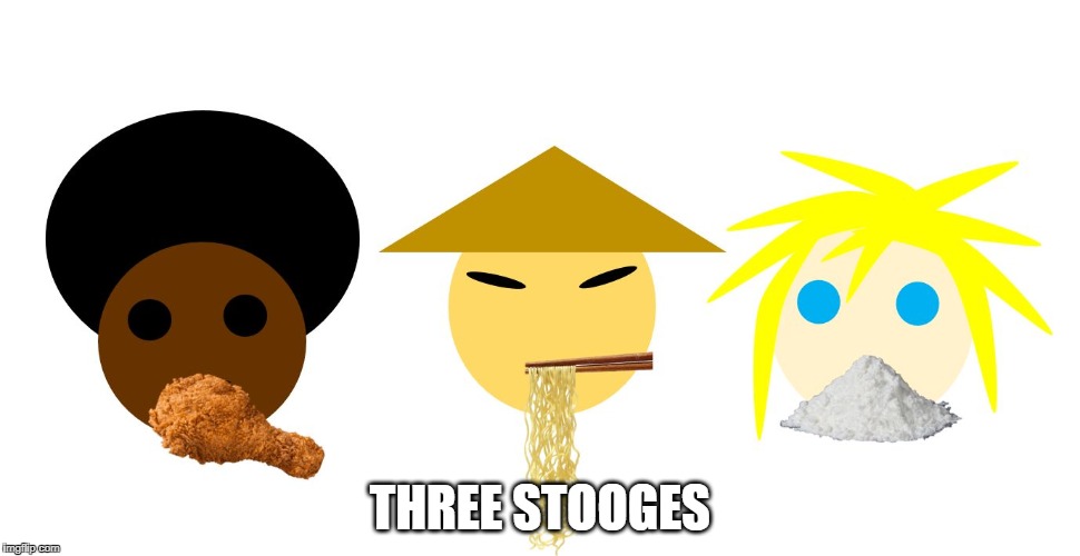 Just Stereotyping. | THREE STOOGES | image tagged in three stooges | made w/ Imgflip meme maker