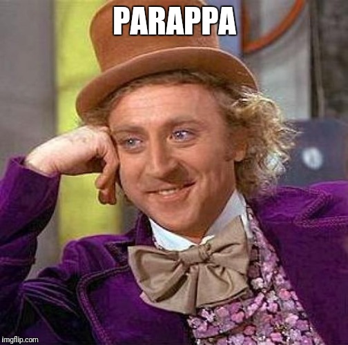 Creepy Condescending Wonka Meme | PARAPPA | image tagged in memes,creepy condescending wonka | made w/ Imgflip meme maker