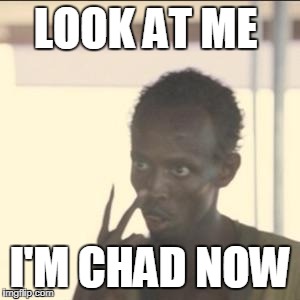 Look At Me Meme | LOOK AT ME; I'M CHAD NOW | image tagged in memes,look at me | made w/ Imgflip meme maker