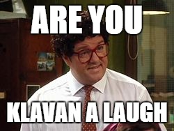 ARE YOU; KLAVAN A LAUGH | made w/ Imgflip meme maker