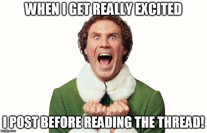 Buddy the elf excited | WHEN I GET REALLY EXCITED; I POST BEFORE READING THE THREAD! | image tagged in buddy the elf excited | made w/ Imgflip meme maker
