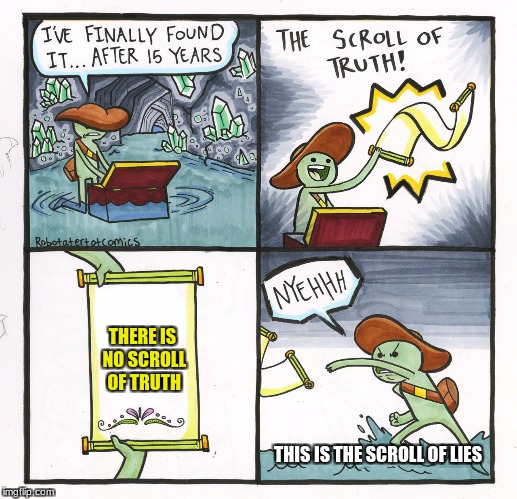 The Scroll Of Truth | THERE IS NO SCROLL OF TRUTH; THIS IS THE SCROLL OF LIES | image tagged in memes,the scroll of truth | made w/ Imgflip meme maker