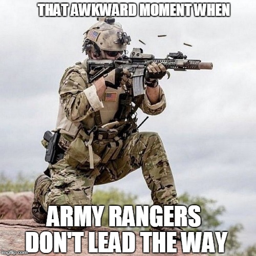 Special Forces US Navy Seal Shooter Operator | THAT AWKWARD MOMENT WHEN; ARMY RANGERS DON'T LEAD THE WAY | image tagged in special forces us navy seal shooter operator | made w/ Imgflip meme maker
