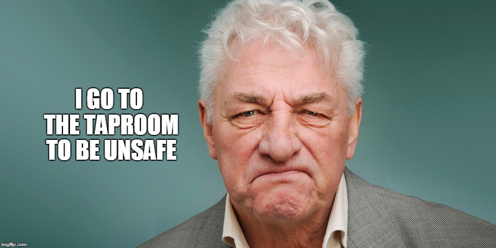 I GO TO THE TAPROOM TO BE UNSAFE | made w/ Imgflip meme maker