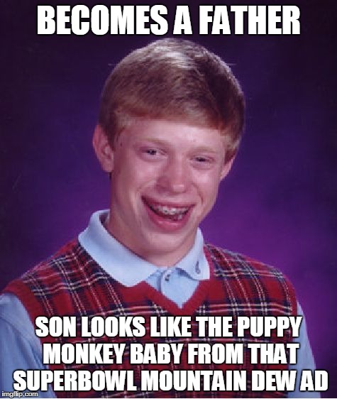 Bad Luck Brian | BECOMES A FATHER; SON LOOKS LIKE THE PUPPY MONKEY BABY FROM THAT SUPERBOWL MOUNTAIN DEW AD | image tagged in memes,bad luck brian | made w/ Imgflip meme maker