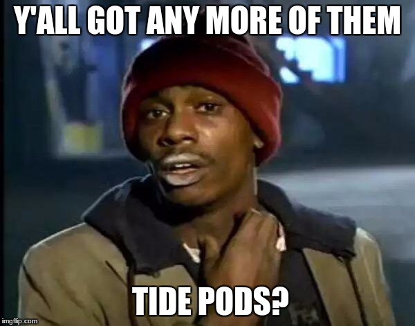 delicious but deadly | Y'ALL GOT ANY MORE OF THEM; TIDE PODS? | image tagged in memes,y'all got any more of that | made w/ Imgflip meme maker