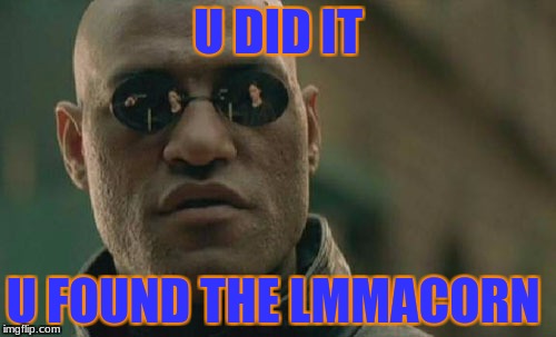 Matrix Morpheus | U DID IT; U FOUND THE LMMACORN | image tagged in memes,matrix morpheus | made w/ Imgflip meme maker