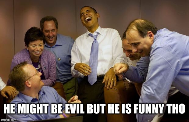 HE MIGHT BE EVIL BUT HE IS FUNNY THO | made w/ Imgflip meme maker