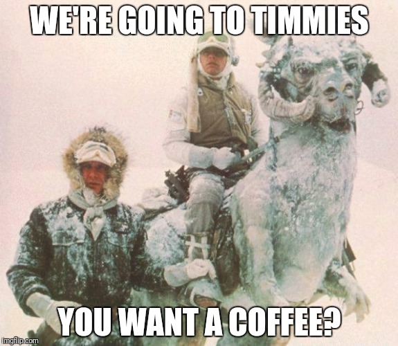 star wars | WE'RE GOING TO TIMMIES; YOU WANT A COFFEE? | image tagged in star wars | made w/ Imgflip meme maker