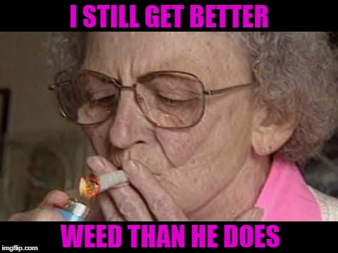 I STILL GET BETTER WEED THAN HE DOES | made w/ Imgflip meme maker