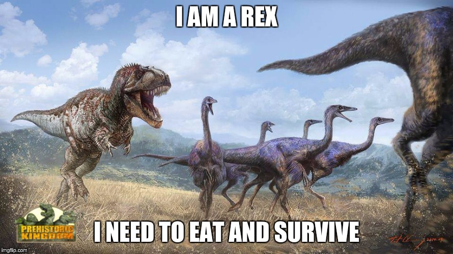 Prehistoric Kingdom | I AM A REX; I NEED TO EAT AND SURVIVE | image tagged in video games,dinosaurs | made w/ Imgflip meme maker