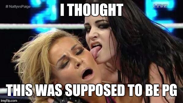 WWE 9.99 | I THOUGHT; THIS WAS SUPPOSED TO BE PG | image tagged in wwe 999 | made w/ Imgflip meme maker