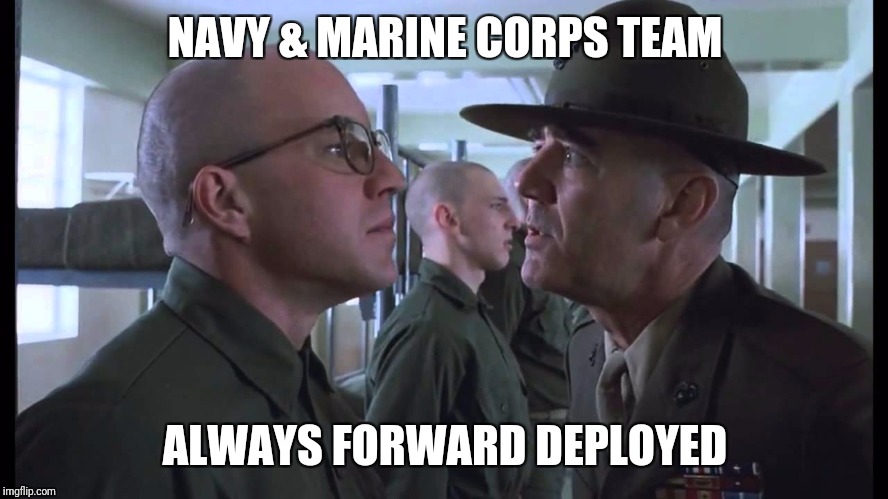 full metal jacket | NAVY & MARINE CORPS TEAM ALWAYS FORWARD DEPLOYED | image tagged in full metal jacket | made w/ Imgflip meme maker