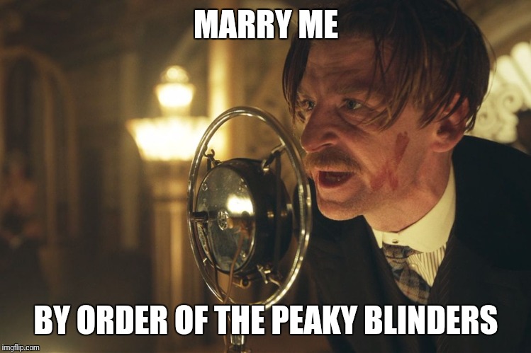 Peaky Blinders | MARRY ME; BY ORDER OF THE PEAKY BLINDERS | image tagged in peaky blinders | made w/ Imgflip meme maker