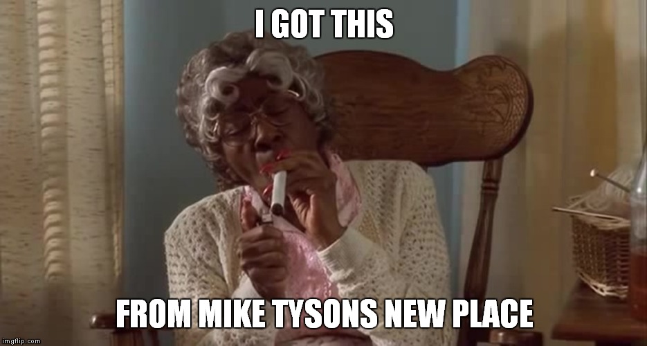 I GOT THIS FROM MIKE TYSONS NEW PLACE | made w/ Imgflip meme maker