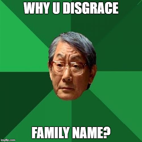 WHY U DISGRACE FAMILY NAME? | made w/ Imgflip meme maker