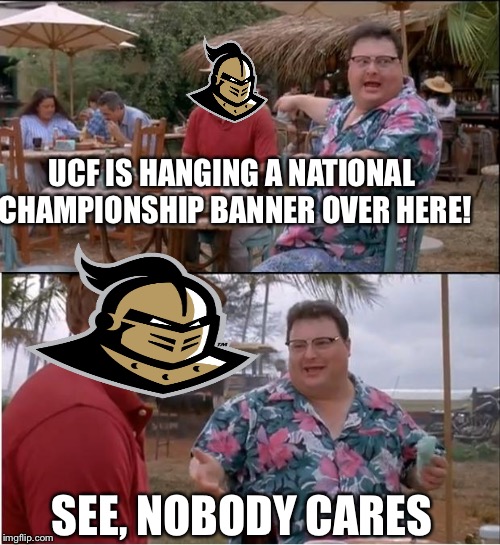 See Nobody Cares Meme | UCF IS HANGING A NATIONAL CHAMPIONSHIP BANNER OVER HERE! SEE, NOBODY CARES | image tagged in memes,see nobody cares | made w/ Imgflip meme maker