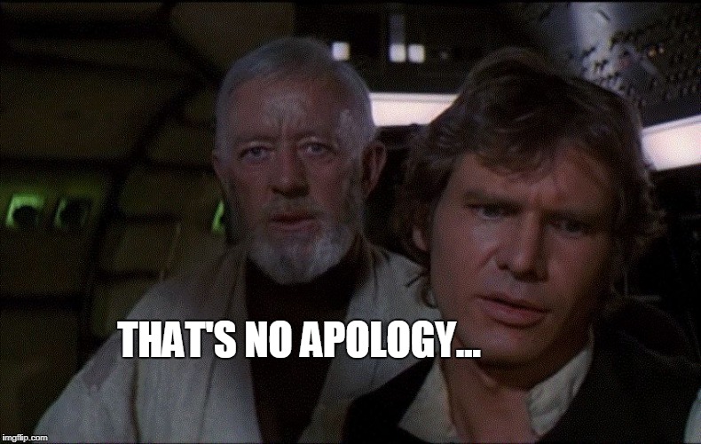 THAT'S NO APOLOGY... | image tagged in no moon | made w/ Imgflip meme maker