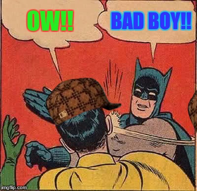 Batman Slapping Robin Meme | OW!! BAD BOY!! | image tagged in memes,batman slapping robin,scumbag | made w/ Imgflip meme maker