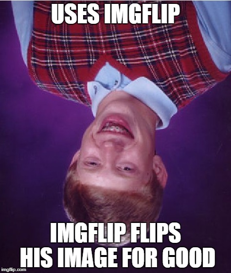 Bad Luck Brian | USES IMGFLIP; IMGFLIP FLIPS HIS IMAGE FOR GOOD | image tagged in memes,bad luck brian | made w/ Imgflip meme maker