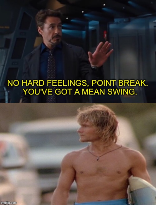Surf Thor | NO HARD FEELINGS, POINT BREAK.  YOU'VE GOT A MEAN SWING. | image tagged in patrick swayze,tony stark,avengers,thor,the avengers,iron man | made w/ Imgflip meme maker
