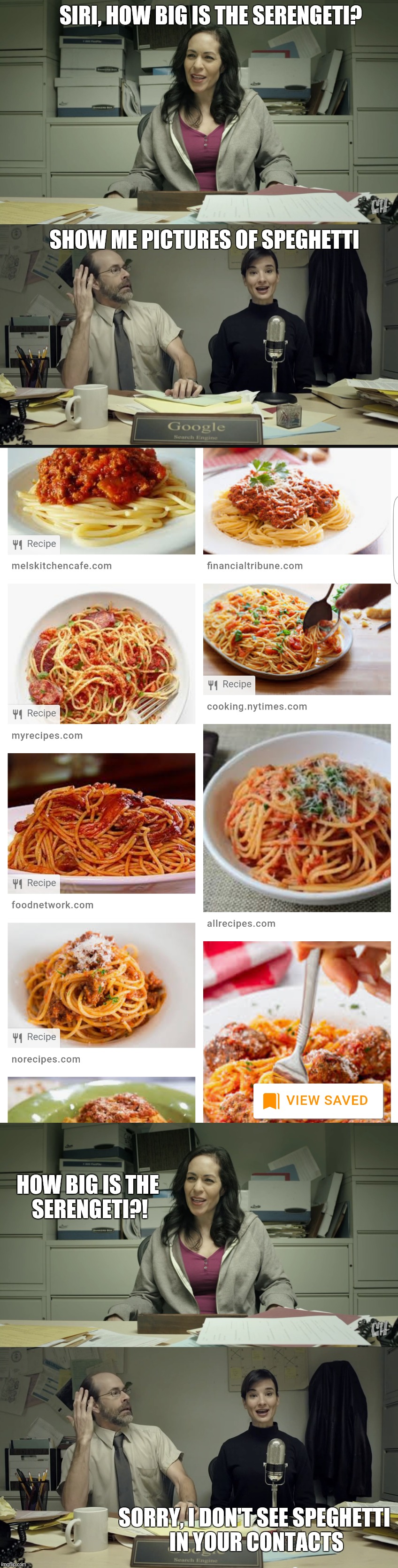 If Google was a Guy; Siri | SIRI, HOW BIG IS THE SERENGETI? SHOW ME PICTURES OF SPEGHETTI; HOW BIG IS THE SERENGETI?! SORRY, I DON'T SEE SPEGHETTI IN YOUR CONTACTS | image tagged in google,siri,food,funny,autocorrect,fail | made w/ Imgflip meme maker