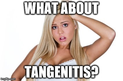 dumb blonde | WHAT ABOUT TANGENITIS? | image tagged in dumb blonde | made w/ Imgflip meme maker