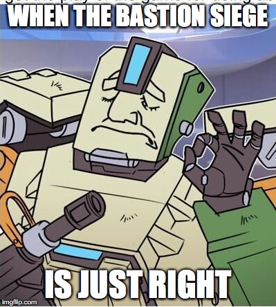 my first overwatch meme | WHEN THE BASTION SIEGE; IS JUST RIGHT | image tagged in bastion,overwatch,overwatch memes,just right | made w/ Imgflip meme maker