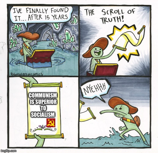The Scroll Of Truth Meme | COMMUNISM IS SUPERIOR TO SOCIALISM | image tagged in memes,the scroll of truth | made w/ Imgflip meme maker