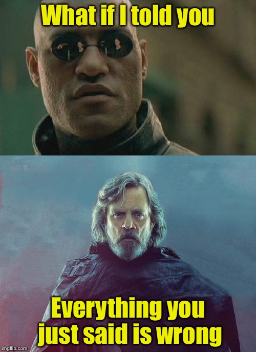 Morpheus meets Luke | What if I told you; Everything you just said is wrong | image tagged in memes,matrix morpheus,luke skywalker,so wrong | made w/ Imgflip meme maker