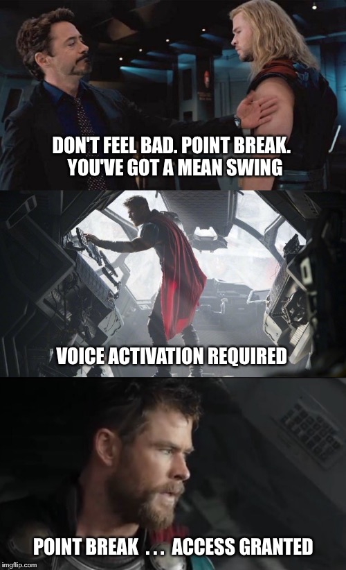 Adding Insult to Injury | DON'T FEEL BAD. POINT BREAK.  YOU'VE GOT A MEAN SWING; VOICE ACTIVATION REQUIRED; POINT BREAK  . . .  ACCESS GRANTED | image tagged in thor,thor ragnarok,tony stark,iron man,avengers,password | made w/ Imgflip meme maker