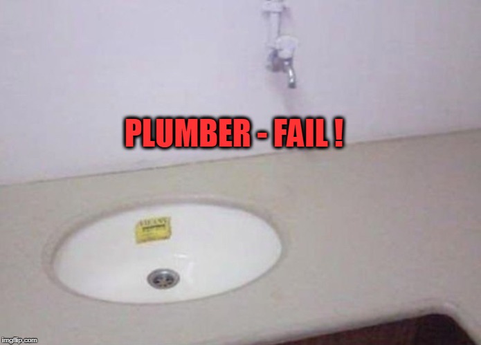 FAILURE! | PLUMBER - FAIL ! | image tagged in fail,failure,plumber | made w/ Imgflip meme maker