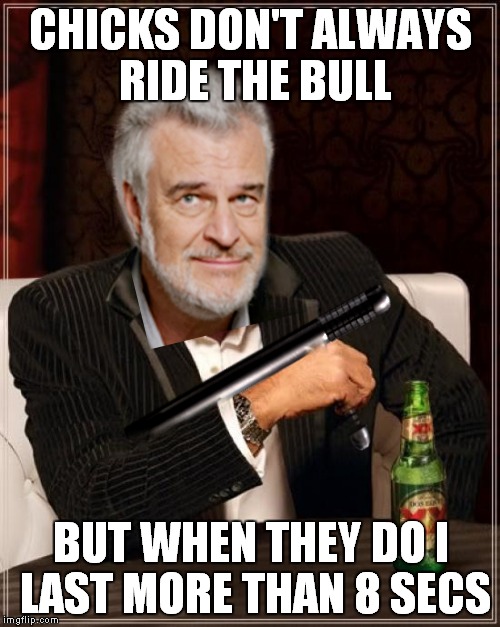 CHICKS DON'T ALWAYS RIDE THE BULL BUT WHEN THEY DO I LAST MORE THAN 8 SECS | made w/ Imgflip meme maker