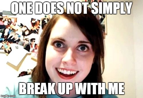 over attached girlfriend | ONE DOES NOT SIMPLY; BREAK UP WITH ME | image tagged in over attached girlfriend | made w/ Imgflip meme maker