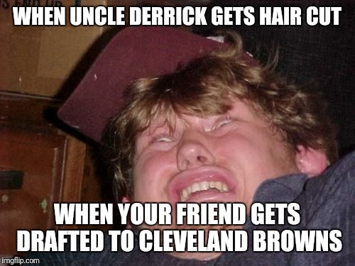 WTF | WHEN UNCLE DERRICK GETS HAIR CUT; WHEN YOUR FRIEND GETS DRAFTED TO CLEVELAND BROWNS | image tagged in memes,wtf | made w/ Imgflip meme maker