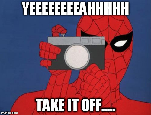 Spiderman Camera | YEEEEEEEEAHHHHH; TAKE IT OFF..... | image tagged in memes,spiderman camera,spiderman | made w/ Imgflip meme maker