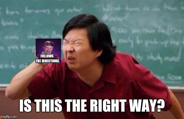 FOLLOWS THE DIRECTIONS IS THIS THE RIGHT WAY? | made w/ Imgflip meme maker