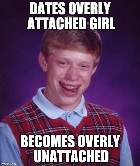 Bad Luck Brian Meme | DATES OVERLY ATTACHED GIRL BECOMES OVERLY UNATTACHED | image tagged in memes,bad luck brian | made w/ Imgflip meme maker