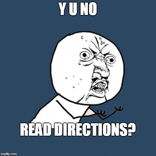 Y U No Meme | Y U NO READ DIRECTIONS? | image tagged in memes,y u no | made w/ Imgflip meme maker
