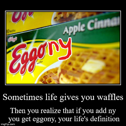 Eggony | image tagged in funny,demotivationals,waffles | made w/ Imgflip demotivational maker
