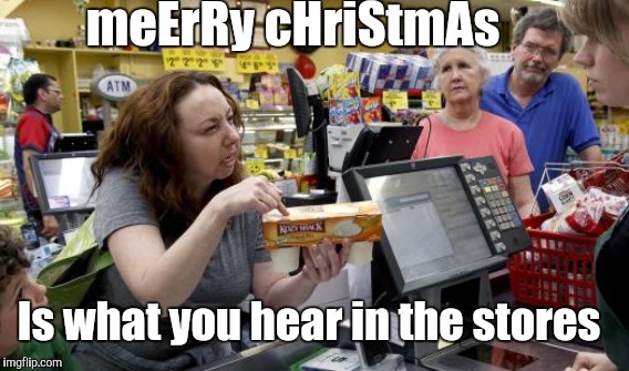 meErRy cHriStmAs Is what you hear in the stores | made w/ Imgflip meme maker