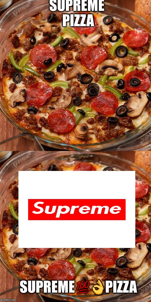 SUPREME PIZZA; SUPREME💯👌PIZZA | image tagged in pizza | made w/ Imgflip meme maker