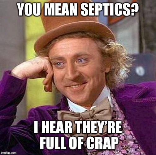 Creepy Condescending Wonka Meme | YOU MEAN SEPTICS? I HEAR THEY’RE FULL OF CRAP | image tagged in memes,creepy condescending wonka | made w/ Imgflip meme maker