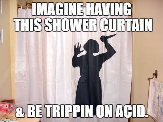 IMAGINE HAVING THIS SHOWER CURTAIN & BE TRIPPIN ON ACID. | made w/ Imgflip meme maker