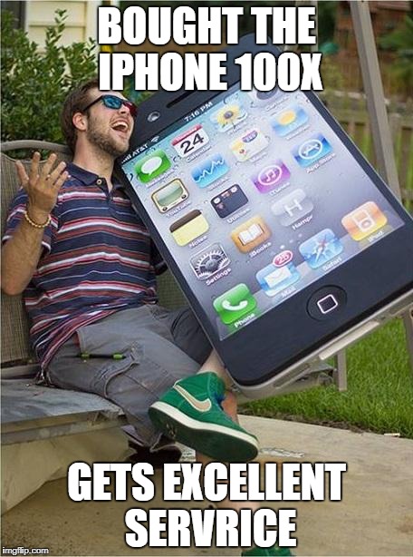 Giant iPhone | BOUGHT THE IPHONE 100X; GETS EXCELLENT SERVRICE | image tagged in giant iphone | made w/ Imgflip meme maker