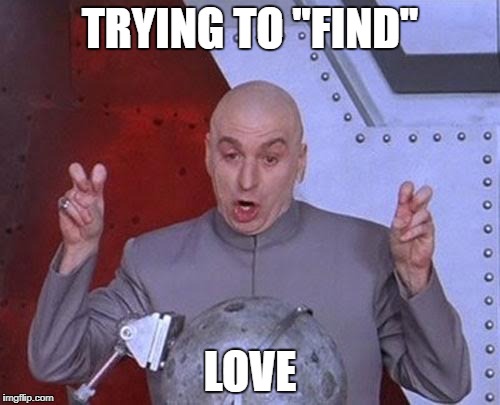 Dr Evil Laser Meme | TRYING TO ''FIND''; LOVE | image tagged in memes,dr evil laser | made w/ Imgflip meme maker