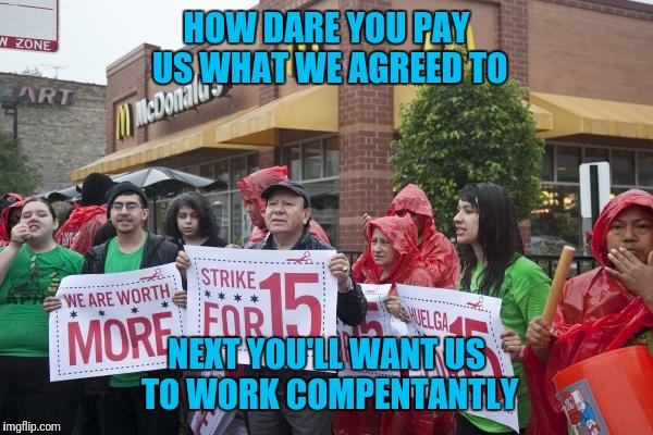 HOW DARE YOU PAY US WHAT WE AGREED TO NEXT YOU'LL WANT US TO WORK COMPENTANTLY | made w/ Imgflip meme maker