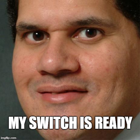 my body is ready | MY SWITCH IS READY | image tagged in my body is ready | made w/ Imgflip meme maker