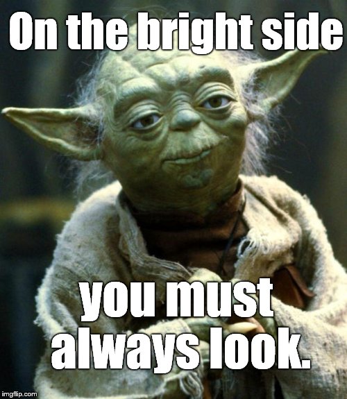 Star Wars Yoda Meme | On the bright side you must always look. | image tagged in memes,star wars yoda | made w/ Imgflip meme maker